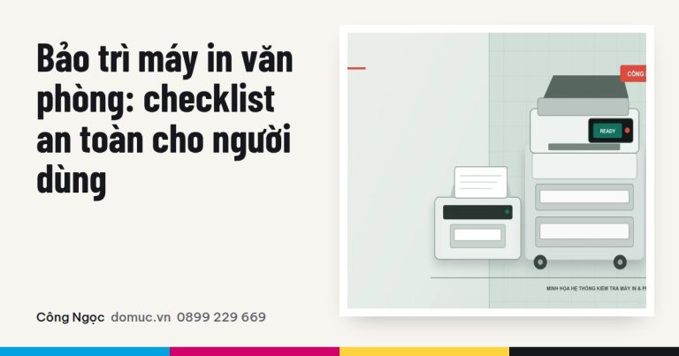 Bảo trì máy in văn phòng: checklist và quy trình an toàn
